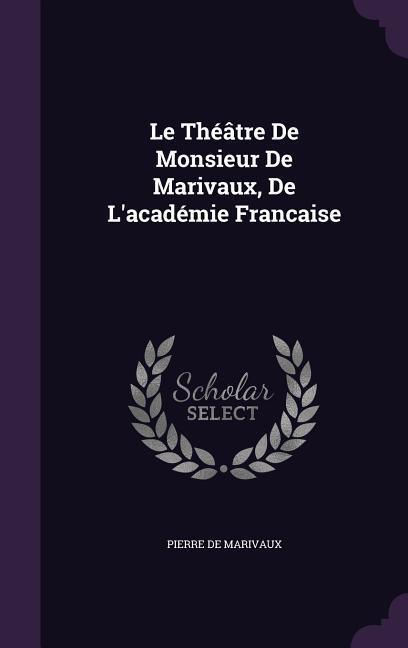 Vorderes Coverbild Le Théâtre De Monsieur De Marivaux, De L'académie Francaise