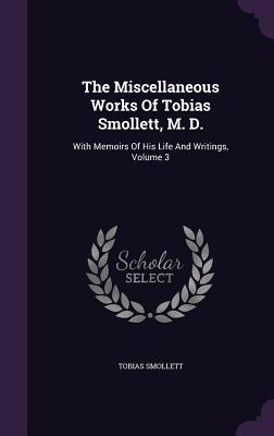 Vorderes Coverbild The Miscellaneous Works Of Tobias Smollett, M. D.: With Memoirs Of His Life And Writings, Volume 3
