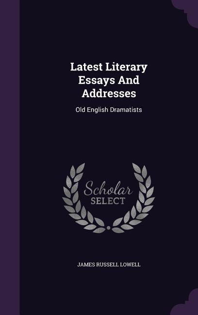 Vorderes Coverbild Latest Literary Essays And Addresses: Old English Dramatists