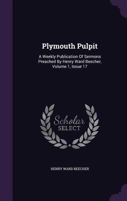 Vorderes Coverbild Plymouth Pulpit: A Weekly Publication Of Sermons Preached By Henry Ward Beecher, Volume 1, Issue 17