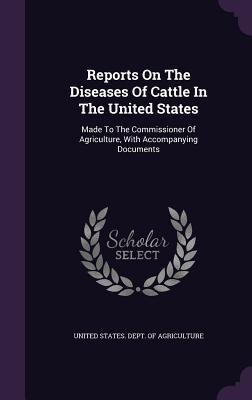 Vorderes Coverbild Reports On The Diseases Of Cattle In The United States: Made To The Commissioner Of Agriculture, With Accompanying Documents