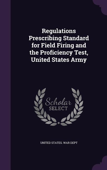 Vorderes Coverbild Regulations Prescribing Standard for Field Firing and the Proficiency Test, United States Army