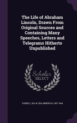 Vorderes Coverbild The Life of Abraham Lincoln, Drawn From Original Sources and Containing Many Speeches, Letters and Telegrams Hitherto Unpublished