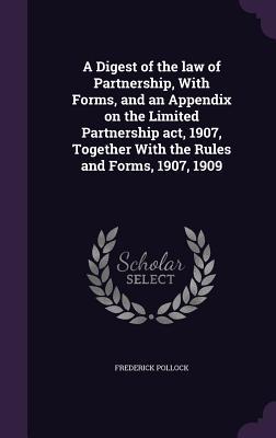 Vorderes Coverbild A Digest of the law of Partnership, With Forms, and an Appendix on the Limited Partnership act, 1907, Together With the Rules and Forms, 1907, 1909