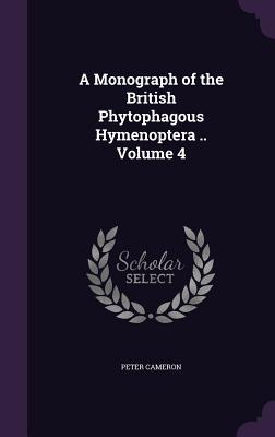 Vorderes Coverbild A Monograph of the British Phytophagous Hymenoptera .. Volume 4