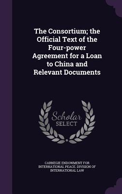 Vorderes Coverbild The Consortium; the Official Text of the Four-power Agreement for a Loan to China and Relevant Documents