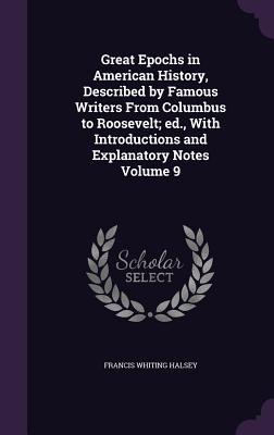 Vorderes Coverbild Great Epochs in American History, Described by Famous Writers From Columbus to Roosevelt; ed., With Introductions and Explanatory Notes Volume 9