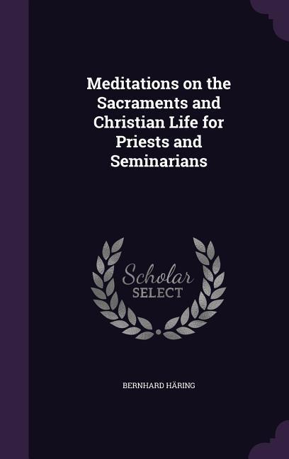 Vorderes Coverbild Meditations on the Sacraments and Christian Life for Priests and Seminarians