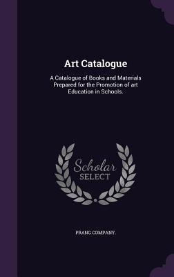 Vorderes Coverbild Art Catalogue: A Catalogue of Books and Materials Prepared for the Promotion of art Education in Schools.
