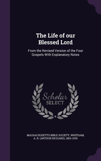 Vorderes Coverbild The Life of our Blessed Lord: From the Revised Version of the Four Gospels With Explanatory Notes