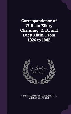 Vorderes Coverbild Correspondence of William Ellery Channing, D. D., and Lucy Aikin, From 1826 to 1842