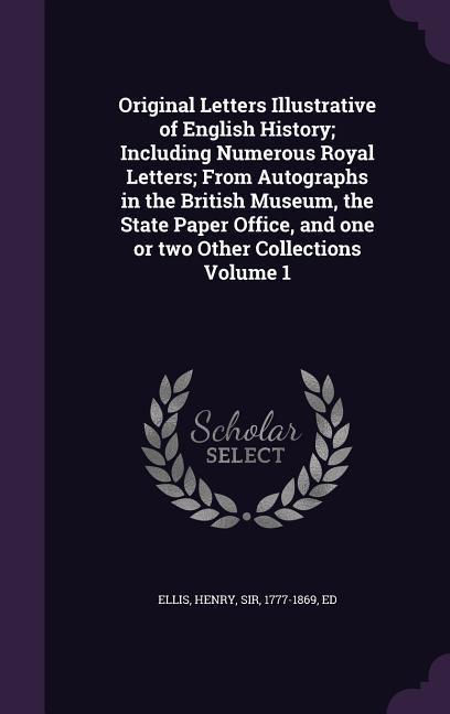 Vorderes Coverbild Original Letters Illustrative of English History; Including Numerous Royal Letters; From Autographs in the British Museum, the State Paper Office, and