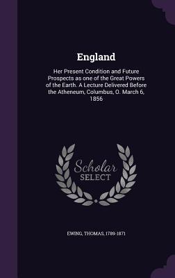 Vorderes Coverbild England: Her Present Condition and Future Prospects as one of the Great Powers of the Earth. A Lecture Delivered Before the Ath