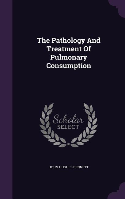 Vorderes Coverbild The Pathology And Treatment Of Pulmonary Consumption