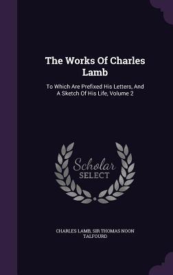 Vorderes Coverbild The Works Of Charles Lamb: To Which Are Prefixed His Letters, And A Sketch Of His Life, Volume 2