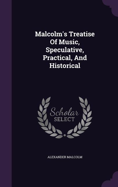Vorderes Coverbild Malcolm's Treatise Of Music, Speculative, Practical, And Historical