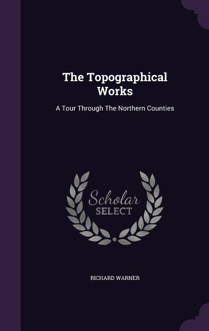 Vorderes Coverbild The Topographical Works: A Tour Through The Northern Counties