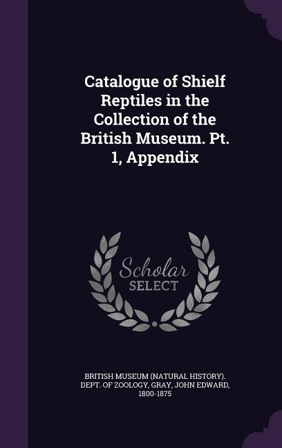 Vorderes Coverbild Catalogue of Shielf Reptiles in the Collection of the British Museum. Pt. 1, Appendix