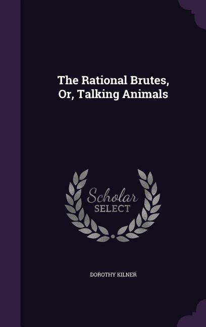 Vorderes Coverbild The Rational Brutes, Or, Talking Animals