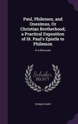 Vorderes Coverbild Paul, Philemon, and Onesimus, Or Christian Brotherhood; a Practical Exposition of St. Paul's Epistle to Philemon