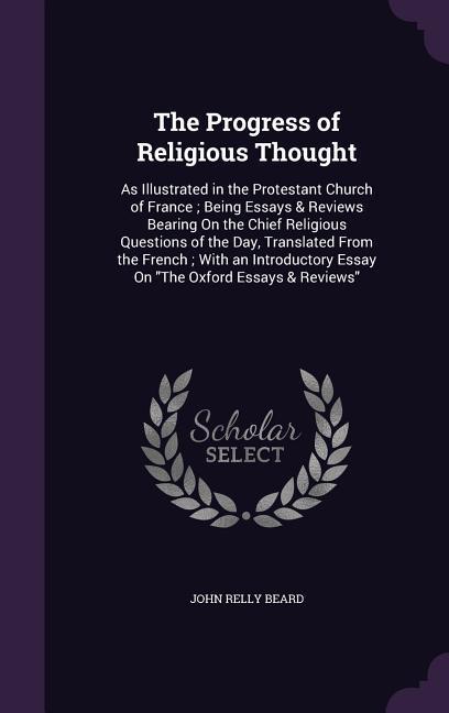 Vorderes Coverbild The Progress of Religious Thought: As Illustrated in the Protestant Church of France; Being Essays & Reviews Bearing On the Chief Religious Questions
