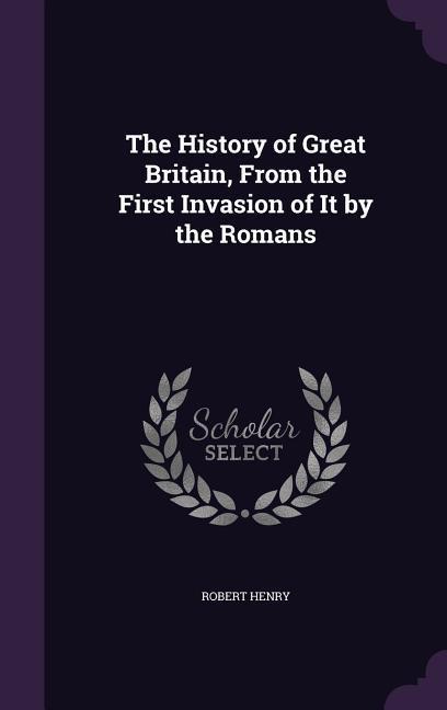 Vorderes Coverbild The History of Great Britain, From the First Invasion of It by the Romans