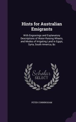 Vorderes Coverbild Hints for Australian Emigrants: With Engravings and Explanatory Descriptions of Water-Raising Wheels, and Modes of Irrigating Land in Egypt, Syria, So