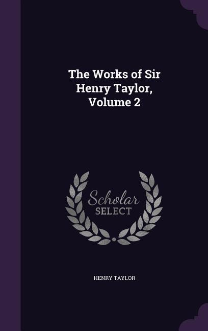 Vorderes Coverbild The Works of Sir Henry Taylor, Volume 2