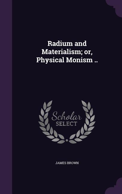 Vorderes Coverbild Radium and Materialism; or, Physical Monism ..