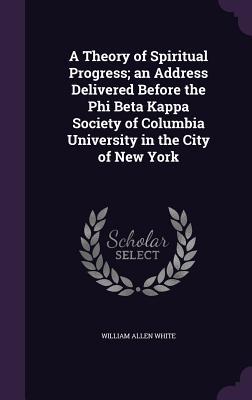 Vorderes Coverbild A Theory of Spiritual Progress; an Address Delivered Before the Phi Beta Kappa Society of Columbia University in the City of New York