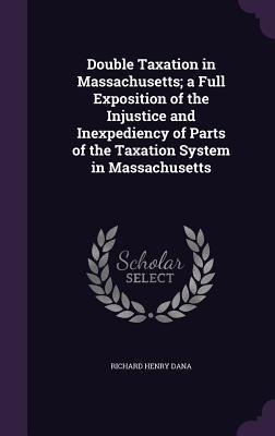 Vorderes Coverbild Double Taxation in Massachusetts; a Full Exposition of the Injustice and Inexpediency of Parts of the Taxation System in Massachusetts