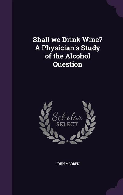 Vorderes Coverbild Shall we Drink Wine? A Physician's Study of the Alcohol Question