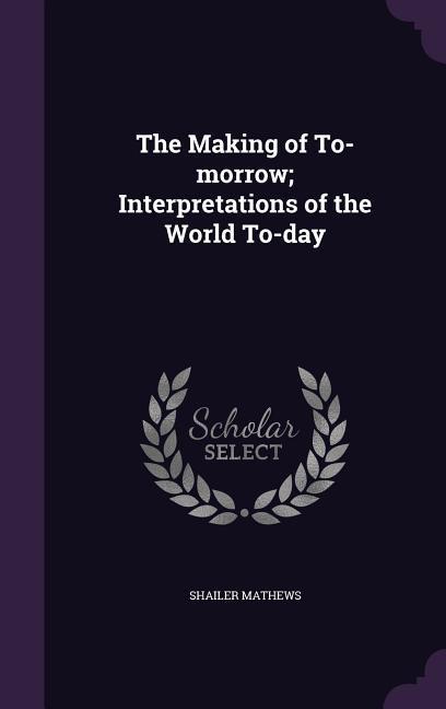 Vorderes Coverbild The Making of To-morrow; Interpretations of the World To-day