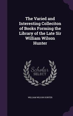 Vorderes Coverbild The Varied and Interesting Colleciton of Books Forming the Library of the Late Sir William Wilson Hunter
