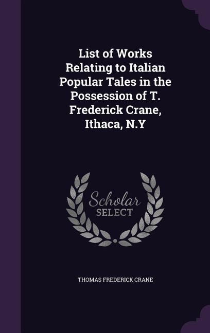 Vorderes Coverbild List of Works Relating to Italian Popular Tales in the Possession of T. Frederick Crane, Ithaca, N.Y