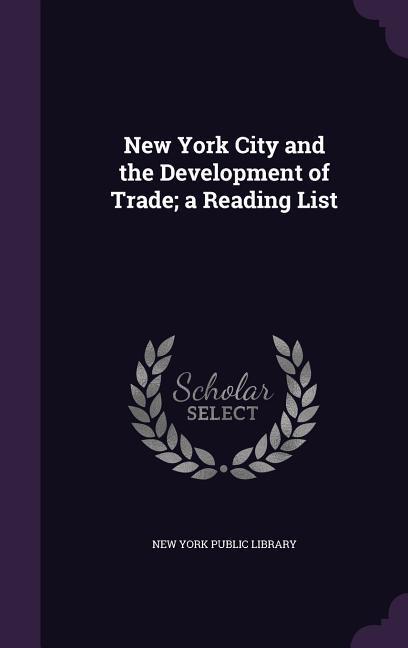 Vorderes Coverbild New York City and the Development of Trade; a Reading List