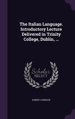 Vorderes Coverbild The Italian Language. Introductory Lecture Delivered in Trinity College, Dublin, ...