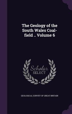 Vorderes Coverbild The Geology of the South Wales Coal-field .. Volume 6