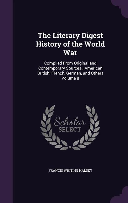 Vorderes Coverbild The Literary Digest History of the World War: Compiled From Original and Contemporary Sources; American British, French, German, and Others Volume 8