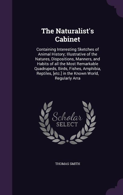 Vorderes Coverbild The Naturalist's Cabinet: Containing Interesting Sketches of Animal History; Illustrative of the Natures, Dispositions, Manners, and Habits of a