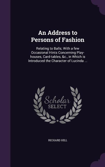 Vorderes Coverbild An Address to Persons of Fashion: Relating to Balls; With a few Occasional Hints Concerning Play-houses, Card-tables, &c., in Which is Introduced the