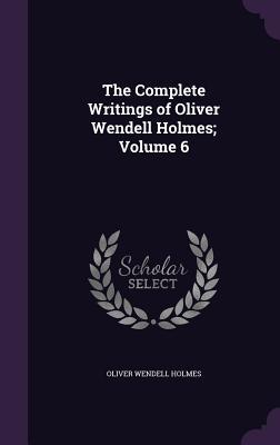 Vorderes Coverbild The Complete Writings of Oliver Wendell Holmes; Volume 6