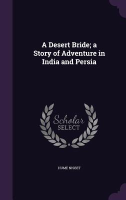 Vorderes Coverbild A Desert Bride; a Story of Adventure in India and Persia