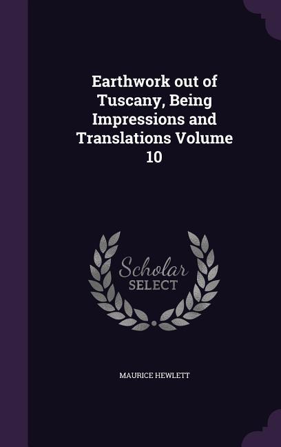 Vorderes Coverbild Earthwork out of Tuscany, Being Impressions and Translations Volume 10