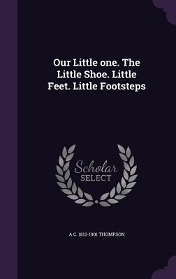 Vorderes Coverbild Our Little one. The Little Shoe. Little Feet. Little Footsteps