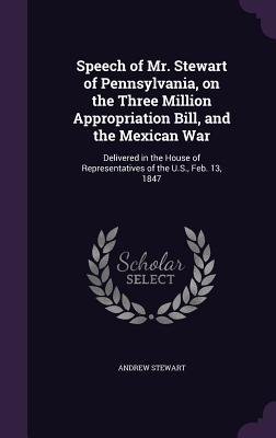 Vorderes Coverbild Speech of Mr. Stewart of Pennsylvania, on the Three Million Appropriation Bill, and the Mexican War: Delivered in the House of Representatives of the