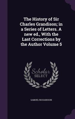 Vorderes Coverbild The History of Sir Charles Grandison; in a Series of Letters. A new ed., With the Last Corrections by the Author Volume 5
