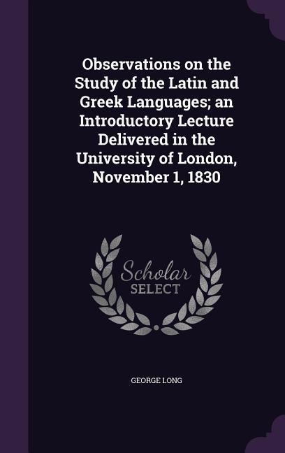 Vorderes Coverbild Observations on the Study of the Latin and Greek Languages; an Introductory Lecture Delivered in the University of London, November 1, 1830