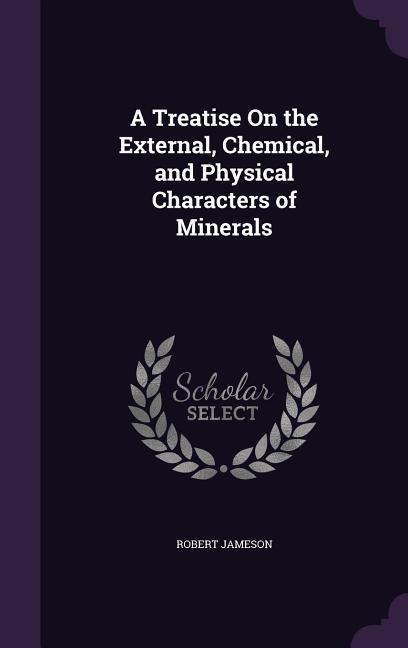Vorderes Coverbild A Treatise On the External, Chemical, and Physical Characters of Minerals