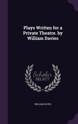 Vorderes Coverbild Plays Written for a Private Theatre. by William Davies